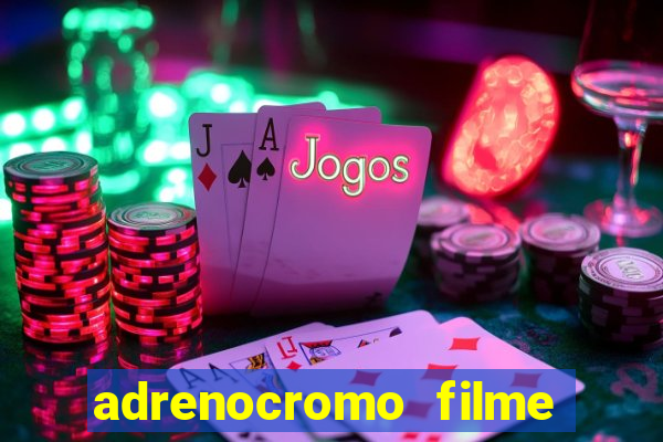 adrenocromo filme completo dublado